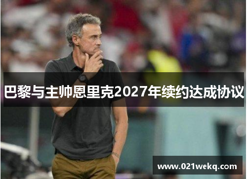 巴黎与主帅恩里克2027年续约达成协议